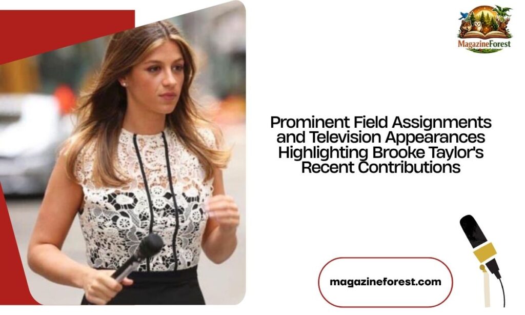 Prominent Field Assignments and Television Appearances Highlighting Brooke Taylor's Recent Contributions